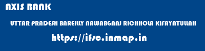 AXIS BANK  UTTAR PRADESH BAREILLY NAWABGANJ RICHHOLA KIFAYATULLAH  ifsc code